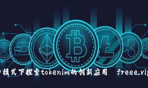 在免费模式下探索tokenim的创新应用—freee.vip 详解