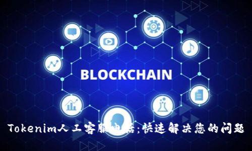 Tokenim人工客服电话：快速解决您的问题