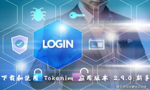 如何下载和使用 Tokenim 应用版本 2.9.0：新手指南