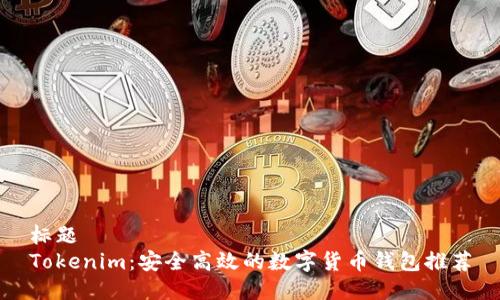 标题
Tokenim：安全高效的数字货币钱包推荐