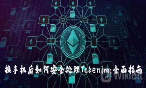 换手机后如何安全处理Tokenim：全面指南