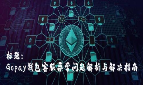 标题:
Gopay钱包客服异常问题解析与解决指南