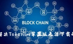 如何解决Tokenim苹果版无法下载的问题