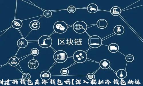 
自己创建的钱包是冷钱包吗？深入揭秘冷钱包的运作方式
