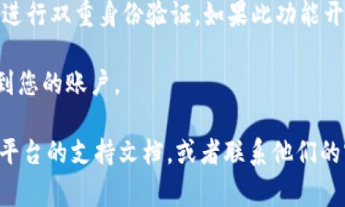 Tokenim 是一种数字货币交易平台，从您的问题来看，您可能是在询问如何通过该平台进行登录。不同的平台有不同的登录流程，通常包括以下步骤：

1. **访问官方网站**：确保您访问的是 Tokenim 的官方网站，以防遇到钓鱼网站。
  
2. **查找登录按钮**：在首页上，通常可以找到明显的“登录”或“Sign In”按钮，通常位于页面的右上角。

3. **输入凭证**：点击登录后，您通常需要输入注册时使用的电子邮件地址和密码。

4. **双重验证**：为了安全起见，Tokenim 可能会要求您进行双重身份验证。如果此功能开启，您需要输入发送到您手机或邮箱的验证码。

5. **登录成功**：输入正确的凭证后，您应该能成功登录到您的账户。

如果这些步骤无法解决您的问题，您可以查看 Tokenim 平台的支持文档，或者联系他们的客户服务，以获取适应您具体情况的帮助。