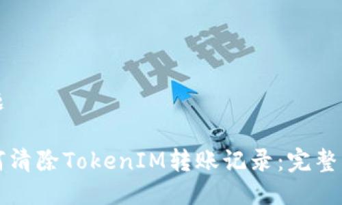 标题

如何清除TokenIM转账记录：完整指南