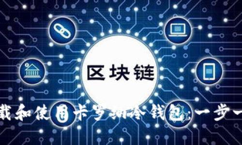 如何下载和使用卡罗纳冷钱包：一步一步指南