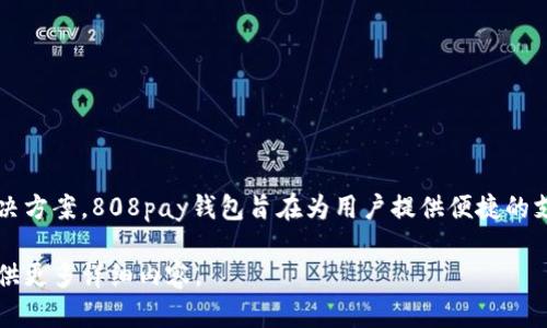 808pay钱包是由“808支付”公司开发和运营的支付工具，该公司专注于数字支付和金融科技解决方案。808pay钱包旨在为用户提供便捷的支付体验，包括线上支付、二维码支付等功能。同时，它也致力于提供安全的资金管理和交易保障。 

如果您需要关于808pay钱包的具体功能、使用方法或其他相关信息，请告诉我，我很乐意为您提供更多详细内容。