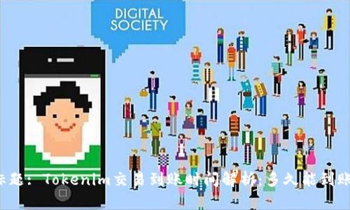 标题: Tokenim交易到账时间解析：多久能到账？