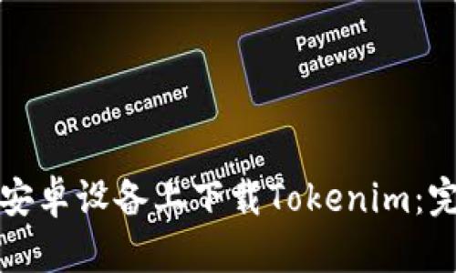 如何在安卓设备上下载Tokenim：完整教程