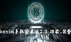全面解析Tokenim手机安卓版2.0：功能、优势与应用