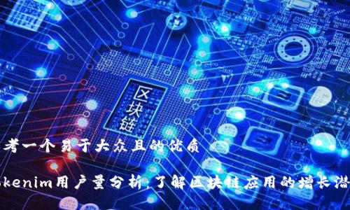 思考一个易于大众且的优质

Tokenim用户量分析：了解区块链应用的增长潜力