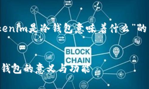 好的，下面是关于“Tokenim是冷钱包意味着什么”的内容大纲和相关信息。


Tokenim：深入了解冷钱包的意义与功能