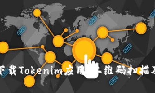 如何安全下载Tokenim应用：二维码扫描及注意事项
