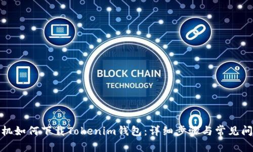 安卓手机如何下载Tokenim钱包：详细步骤与常见问题解答
