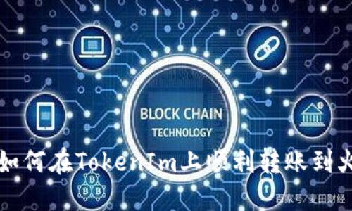 ### 如何在TokenIm上顺利转账到火币钱包