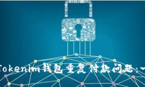 ### 

如何解决Tokenim钱包重复付款问题：一站式指南