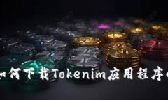 苹果手机如何下载Tokenim应用程序的详细指南
