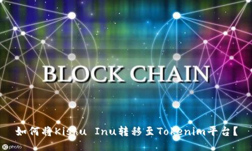 如何将Kishu Inu转移至Tokenim平台？