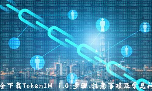 
如何安全下载TokenIM 1.0：步骤、注意事项及常见问题解答