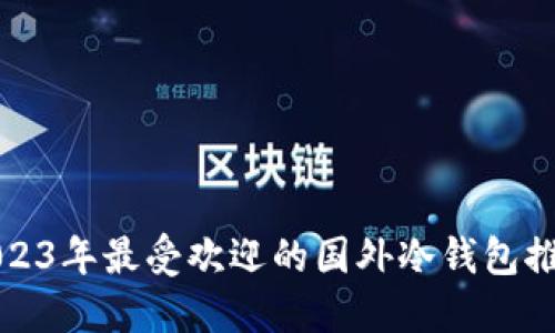 2023年最受欢迎的国外冷钱包推荐