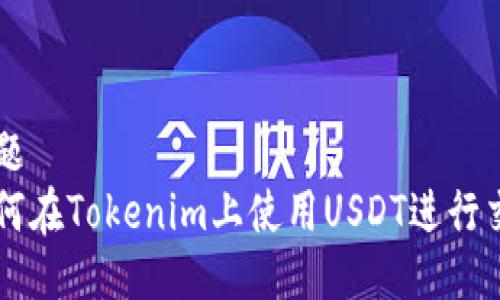 标题
如何在Tokenim上使用USDT进行交易
