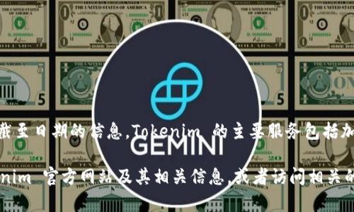 Tokenim 是一个区块链技术和加密货币领域的公司，专注于提供基于区块链的解决方案和服务。根据我截至日期的信息，Tokenim 的主要服务包括加密货币的交易、资产管理以及去中心化金融（DeFi）应用等。

关于具体的公司链接，我无法提供即时的互联网连接或访问内容。建议你通过搜索引擎查找最新的 Tokenim 官方网站及其相关信息，或者访问相关的社交媒体平台获取最新动态和项目更新。如果你需要有关 Tokenim 的具体信息或功能描述，请告诉我！