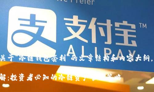 为您准备了一个关于“冷链钱包套利”的文章结构和内容大纲，以下是详细信息：

冷链钱包套利详解：投资者必知的冷链资产管理策略
