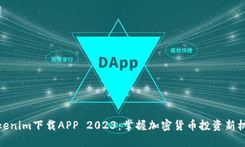 Tokenim下载APP 2023：掌握加密货币投资新机遇
