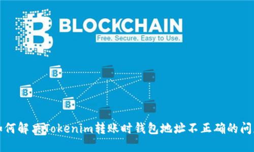如何解决Tokenim转账时钱包地址不正确的问题