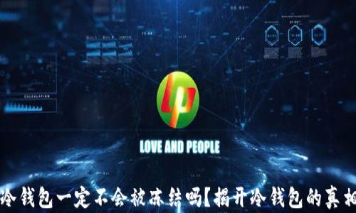 
冷钱包一定不会被冻结吗？揭开冷钱包的真相
