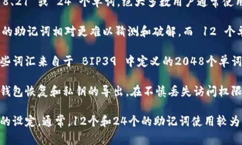 在区块链和加密货币的领域中，助记词是用户用来恢复钱包的一个重要概念。通常，助记词的数量取决于具体的加密货币钱包的实现和标准。以下是关于助记词的几个关键点：

1. **助记词的定义**：助记词是一组易记的单词，它们可以用于生成私钥和公钥，通常用于恢复加密货币钱包。常见的助记词标准是BIP39（Bitcoin Improvement Proposal 39）。

2. **常见的助记词长度**：在BIP39的标准中，助记词的数量通常为 12、15、18、21 或 24 个单词。绝大多数用户通常使用12个或24个单词的助记词。

3. **助记词的安全性**：助记词越长，恢复钱包的安全性相对越高。24 个单词的助记词相对更难以猜测和破解，而 12 个单词接入的风险同样存在，但安全性稍差。

4. **如何生成助记词**：助记词通常是通过随机生成的一组词汇来构建的，这些词汇来自于 BIP39 中定义的2048个单词列表。通过加密算法生成该随机数后，最终得出的单词组合就是钱包的助记词。

5. **助记词的使用**：用户在首次创建钱包时会生成一个助记词，用于将来的钱包恢复和私钥的导出。在不慎丢失访问权限时，用户只需使用助记词即可恢复钱包。

总之，助记词的数量一般为12、15、18、21或24个单词，这取决于用户所用钱包的设定。通常，12个和24个的助记词使用较为普遍。