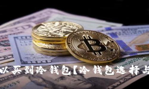 在哪里可以买到冷钱包？冷钱包选择与购买指南