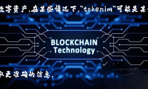 “Tokenim”通常指的是一种基于区块链技术的代币，可能是特定于某个项目、平台或应用的数字资产。在某些情况下，
