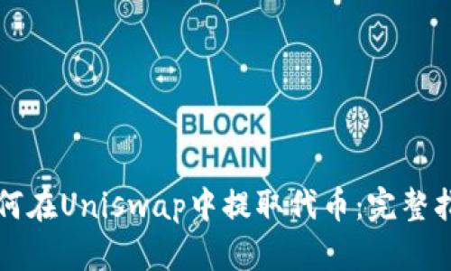 如何在Uniswap中提取代币：完整指南