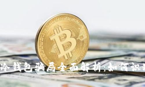 2023年冷钱包骗局全面解析：如何识别与防范