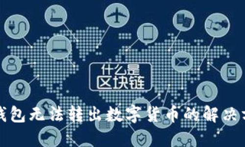 冷钱包无法转出数字货币的解决方案