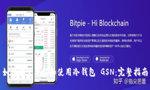 如何安全下载和使用冷钱包 GSN：完整指南