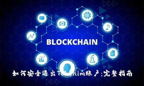 如何安全退出Tokenim账户：完整指南