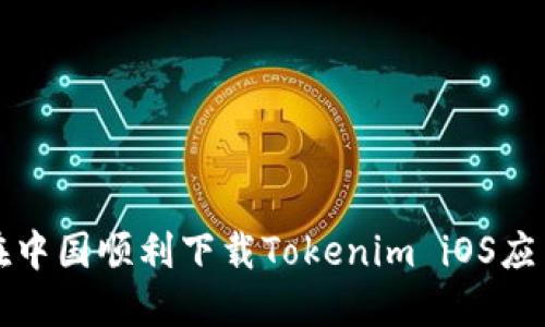 如何在中国顺利下载Tokenim iOS应用程序