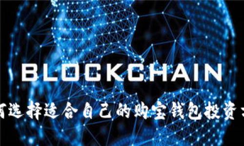如何选择适合自己的购宝钱包投资方式
