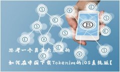 思考一个易于大众且的如何在中国下载Tokenim的