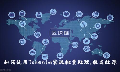 如何使用Tokenim实现批量处理，提高效率