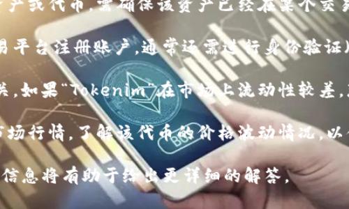 关于“Tokenim”是否可以交易的问题，有以下几点需要考虑：

1. **平台信息**：首先需要了解“Tokenim”所指代的是哪个具体的交易平台或资产。不同平台可能涉及不同的交易规则和资产。

2. **交易功能**：如果“Tokenim”是一个数字资产或代币，需确保该资产已经在某个交易所上市，并且该交易所支持该代币的交易功能。

3. **用户注册与验证**：用户需要在对应的交易平台注册账户，通常还需进行身份验证（KYC），以符合合规要求，才能进行交易。

4. **流动性**：交易的便利性与流动性密切相关，如果“Tokenim”在市场上流动性较差，那么交易可能会变得更加困难。

5. **市场行情**：用户还需关注“Tokenim”的市场行情，了解该代币的价格波动情况，以便做出明智的交易决策。

如果您对“Tokenim”有特定的指代，提供更多的信息将有助于给出更详细的解答。