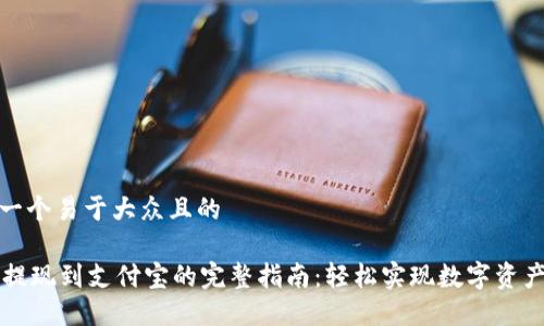思考一个易于大众且的

OK币提现到支付宝的完整指南：轻松实现数字资产流通
