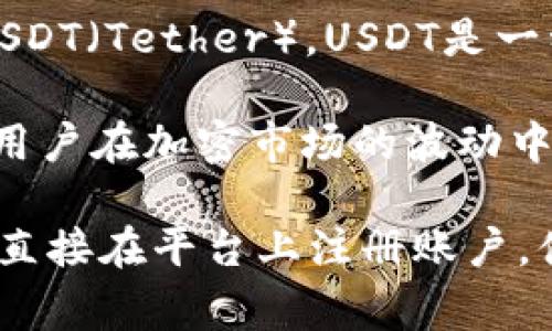 目前Tokenim 作为一个加密货币交易平台，支持多种加密货币的交易，包括知名的稳定币USDT（Tether）。USDT是一种与美元挂钩的稳定币，让用户可以在数字资产和法定货币之间更便捷地进行交易。  

在Tokenim上，用户可以通过USDT进行多种交易，包括现货交易和合约交易。支持USDT使得用户在加密市场的波动中，可以更方便地管理自己的资产，尤其是在市场行情不确定时，使用USDT可以有效减少风险。

如果您想了解Tokenim如何支持USDT，并进行相应的交易，建议查看Tokenim的官方文档或直接在平台上注册账户，体验具体的交易流程和手续费信息。