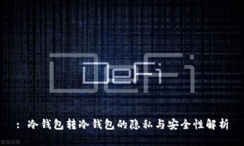 : 冷钱包转冷钱包的隐私与安全性解析