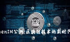 **TokenIM公测：区块链技术的新时代开启