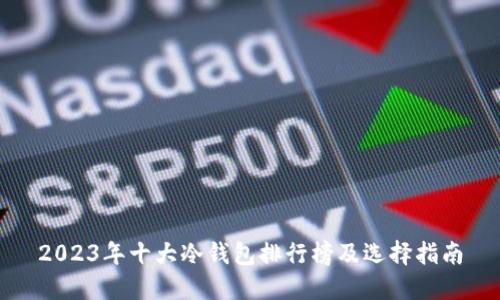 2023年十大冷钱包排行榜及选择指南