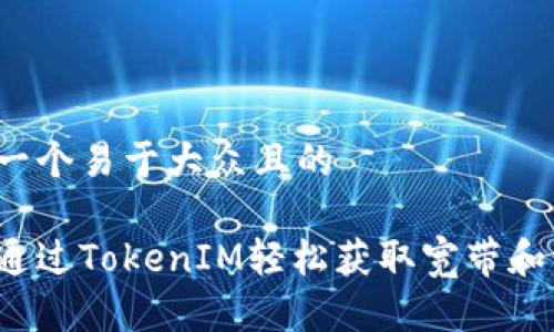 思考一个易于大众且的

如何通过TokenIM轻松获取宽带和流量？